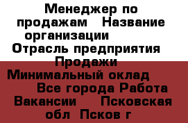 Менеджер по продажам › Название организации ­ Snaim › Отрасль предприятия ­ Продажи › Минимальный оклад ­ 30 000 - Все города Работа » Вакансии   . Псковская обл.,Псков г.